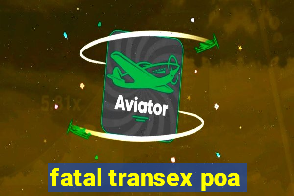 fatal transex poa